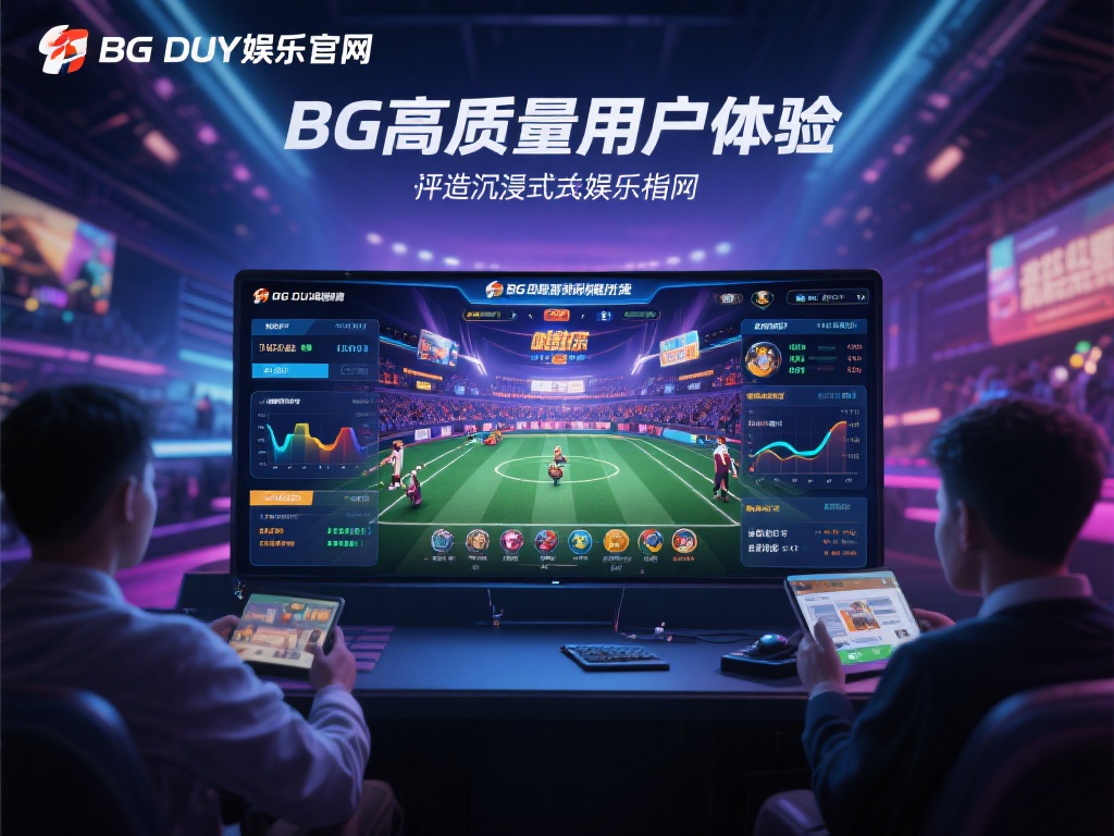 BG大游娱乐官网:探索无限可能的娱乐新纪元 高质量用户体验 打造沉浸式娱乐环境
用户体验是评